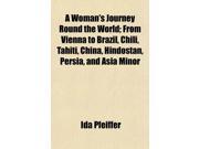 A Woman s Journey Round the World; From Vienna to Brazil Chili Tahiti China Hindostan Persia and Asia Minor