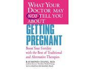 What Your Dr...Getting Pregnant Boost Your Fertility With the Best of Traditional and Alternative Therapies What Your Doctor May Not Tell You