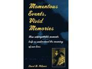 Momentous Events Vivid Memories How Unforgettable Moments Help Us Understand the Meaning of Our Lives