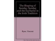 The Shaping of Sunday Sunday and the Eucharist in the Irish Tradition