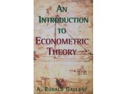 An Introduction to Econometric Theory Measure theoretic Probability and Statistics with Applications to Economics