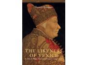 The Likeness of Venice A Life of Doge Francesco Foscari 1373 1457