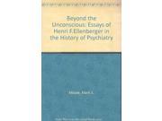 Beyond the Unconscious Essays of Henri F. Ellenberger in the History of Psychiatry Princeton Legacy Library