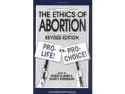 The Ethics of Abortion Pro Life Vs Pro Choice Contemporary Issues
