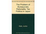 The Problem of Bureaucratic Rationality Tax Politics in Japan