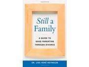 Still a Family A Guide to Good Parenting Through Divorce