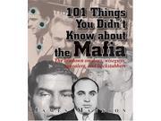 101 Things You Didn t Know About the Mafia The Lowdown on Dons Wiseguys Squealers and Backstabbers