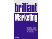 Brilliant Marketing What the Best Marketers Know Do and Say Brilliant Business