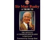 Sir Matt Busby A Tribute A Tribute The Official Authorised Biography