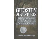 Ghostly Adventures Chilling True Stories from America s Haunted Hot Spots