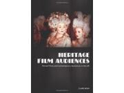 Heritage Film Audiences Period Films and Contemporary Audiences in the UK