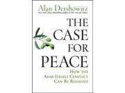 The Case for Peace How the Arab Israeli Conflict Can be Resolved