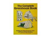 Complete Greenhouse Book building using greenhouses from cold frames to solar structures Building and Using Greenhouses from Cold Frames to Solar Structure