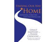 Finding Our Way Home Inspirational Stories That Ignite Our Spiritual Core Heartwarming Stories That Ignite Our Spiritual Core