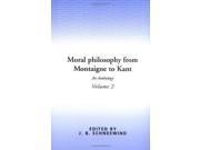 Moral Philosophy from Montaigne to Kant Volume 2 An Anthology Vol 2