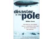 Disaster at the Pole The Tragedy of the Airship Italia and the 1921 Nobile Expedition to the North Pole