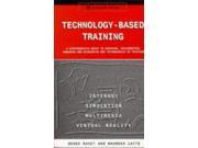 Technology Based Training A Comprehensive Guide to Choosing Implementing Managing and Developing New Technologies in Training A Comprehensive Guide to All N