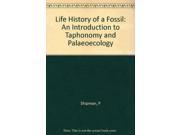 Life History of a Fossil An Introduction to Taphonomy and Palaeoecology