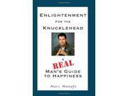 Enlightenment for the Knucklehead A Real Man s Guide to Happiness