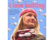 I Love Knitting 25 Loopy Projects That Will Show You How to Knit Easily and Quickly 25 Loopy Projects to Knit Quickly and Easily