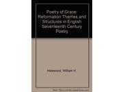 Poetry of Grace Reformation Themes and Structures in English Seventeenth Century Poetry