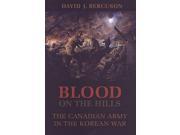 Blood on the Hills The Canadian Army in the Korean War