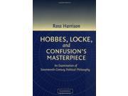 Hobbes Locke and Confusion s Masterpiece An Examination of Seventeenth Century Political Philosophy