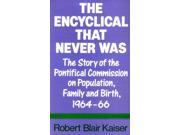 Encyclical That Never Was Story of the Pontifical Commission on Population Family and Birth 1964 66