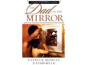 The Dad in the Mirror How to See Your Heart for God Reflected in Your Children
