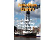 Jonathan Clark S Guide To Marketing Your Glasgow Business Online