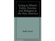 Going to Miami Exiles Tourists and Refugees in the New America
