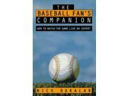 The Baseball Fanas Companion How to Master the Subtleties of the World s Most Complex Team Sport and Learn to Watch the Game Like an Expert