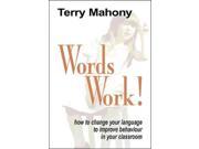 Words Work How to Change Your Language to Improve Behaviour in Your Classroom