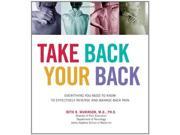Take Back Your Back Everything You Need to Know to Effectively Reverse and Manage Back Pain