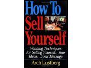 How to Sell Yourself Winning Techniques for Selling Yourself...Your Ideas...Your Message