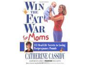 Win the Fat War for Moms 113 Real Life Secrets to Losing Postpregnancy Pounds