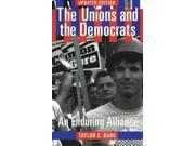 The Unions and the Democrats An Enduring Alliance ILR Press Books