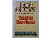 I Can t Get Over it Handbook for Trauma Survivors