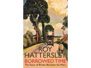 Borrowed Time The Story of Britain Between the Wars
