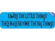 10 x3 Enjoy The Little Things They May Become The Big Things Bumper magnet Decal magnetic magnets Decals