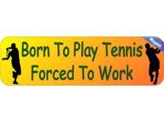 10 x3 Born to Play Tennis Forced to Work Bumper magnets magnetic decal magnet