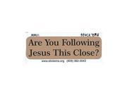 10 x3 Are you Following Jesus This Close Bumper magnet Decal magnets Decals