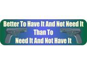 10 x3 Better to Have It Need It Bumper Sticker Car Decal Window Stickers Decals