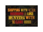 Shopping With Your Husband Is Like Hunting With The Game Warden Quote Hunt Outdoors Sign
