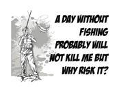 Aluminum Metal A Day Without Fishing Probably Will Not Kill Me But Why Risk It Man Cave Home Wall Decoration Large 12