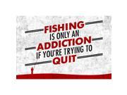 Aluminum Metal Fishing Is Only An Addiction If You Are Trying To Quit Bar Sign Large 12 x 18 Sign