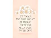 Aluminum Metal It Takes The Same Amount Of Energy To Worry As It Does To Believe Motivational Sign Inspirational Quote