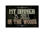 Aluminum Metal My Dinner Is Still In The Woods Quote Trees Picture Man Cave Wall D_cor Humor Funny Hunting Sign Large
