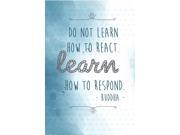Do Not Learn How To React Learn How To Respond Buddha Motivational Sign Inspirational Quote 6 Pack Large 12 x 18 Sig