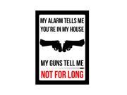 My Alarm Tells Me You re In My House My Guns Tell Me Not For Long Sign Funny Gun Signs